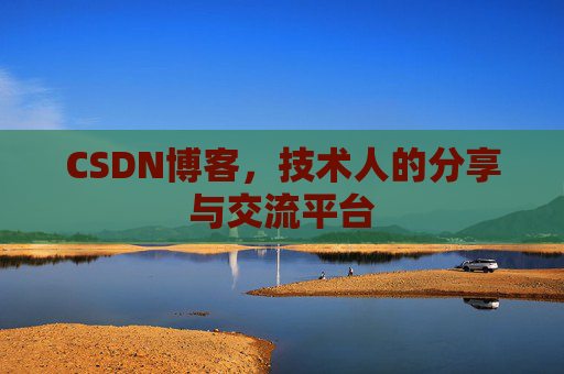 CSDN博客，技术人的分享与交流平台